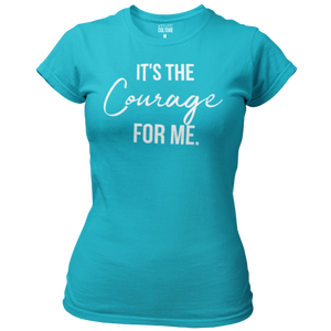 It's the Courage for Me. - Women's Tee