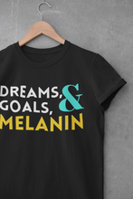 Load image into Gallery viewer, Dreams, Goals, &amp; Melanin Tee