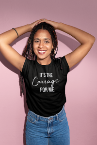 It's the Courage for Me. - Women's Tee
